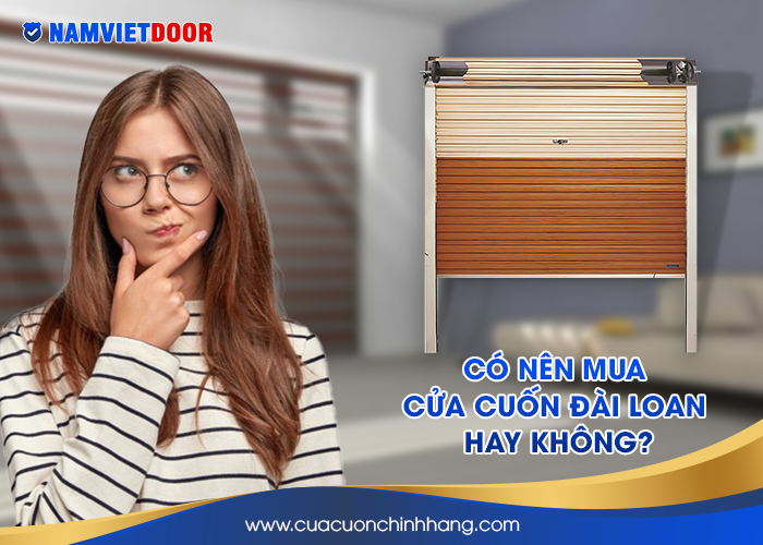 C&oacute; n&ecirc;n mua cửa cuốn &Dstrok;&agrave;i Loan hay kh&ocirc;ng?