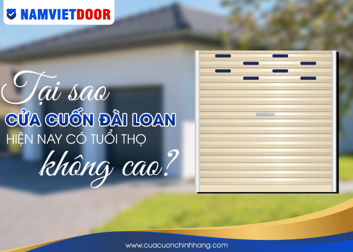 Tại sao cửa cuốn &Dstrok;&agrave;i Loan hiện nay lại c&oacute; tuổi thọ kh&ocirc;ng cao?