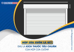 Kích thước hộp cửa cuốn chuẩn hiện nay là bao nhiêu?